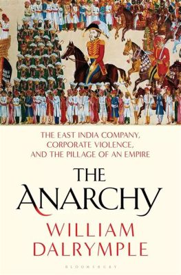  The Anarchy: The Relentless Rise of the East India Company - Eine Geschichte von Gier und dem Verlust der Kontrolle